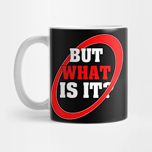 But What Is It? Mug